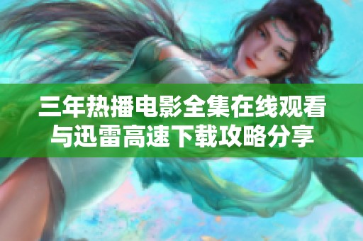 三年热播电影全集在线观看与迅雷高速下载攻略分享