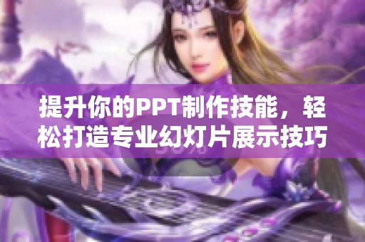 提升你的PPT制作技能，轻松打造专业幻灯片展示技巧