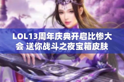 LOL13周年庆典开启比惨大会 送你战斗之夜宝箱皮肤奖励