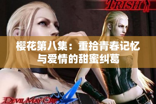 樱花第八集：重拾青春记忆与爱情的甜蜜纠葛