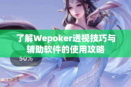 了解Wepoker透视技巧与辅助软件的使用攻略