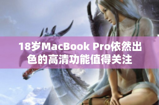 18岁MacBook Pro依然出色的高清功能值得关注