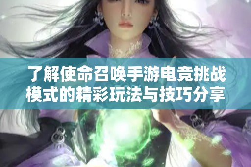 了解使命召唤手游电竞挑战模式的精彩玩法与技巧分享