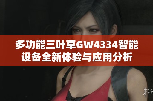 多功能三叶草GW4334智能设备全新体验与应用分析