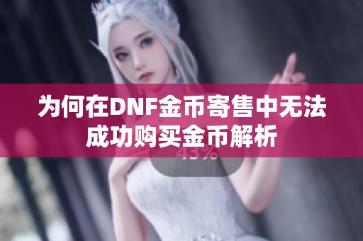 为何在DNF金币寄售中无法成功购买金币解析