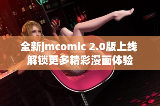 全新jmcomic 2.0版上线 解锁更多精彩漫画体验