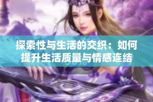 探索性与生活的交织：如何提升生活质量与情感连结