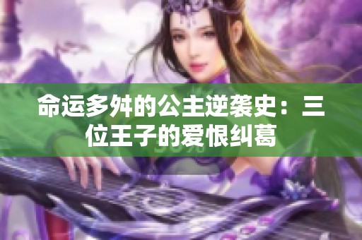 命运多舛的公主逆袭史：三位王子的爱恨纠葛