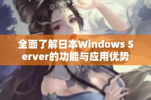 全面了解日本Windows Server的功能与应用优势