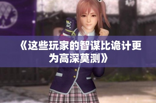 《这些玩家的智谋比诡计更为高深莫测》