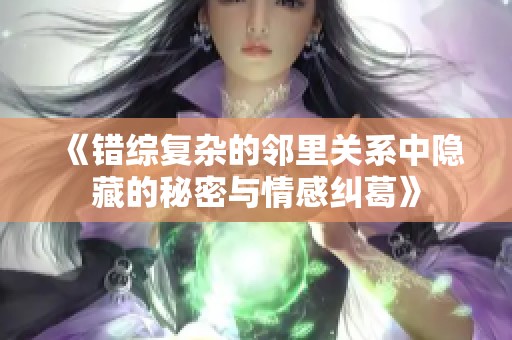 《错综复杂的邻里关系中隐藏的秘密与情感纠葛》