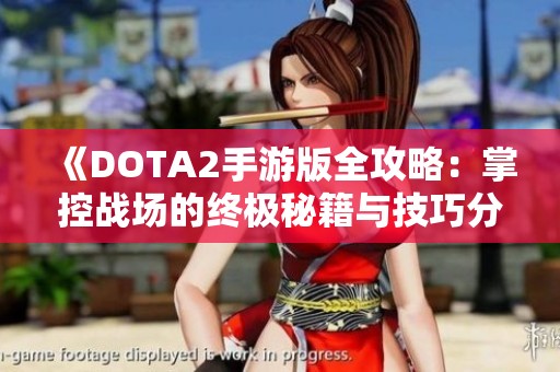 《DOTA2手游版全攻略：掌控战场的终极秘籍与技巧分享》