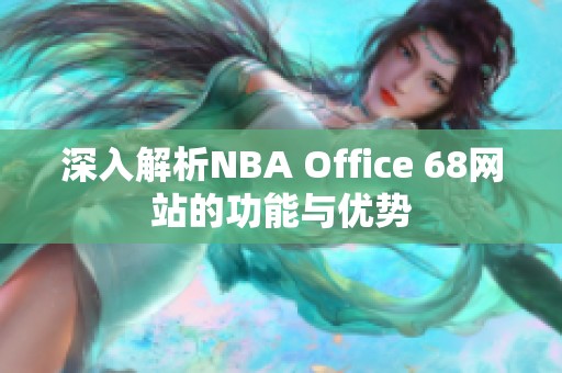 深入解析NBA Office 68网站的功能与优势