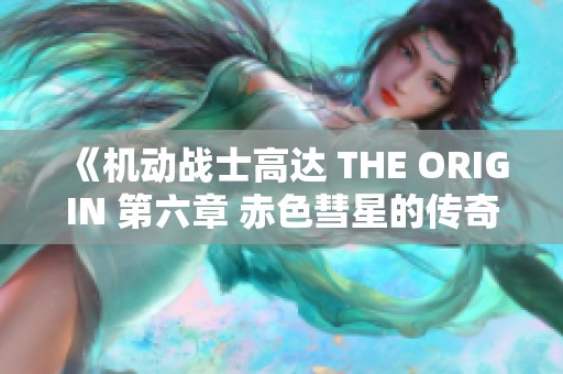 《机动战士高达 THE ORIGIN 第六章 赤色彗星的传奇与起源》