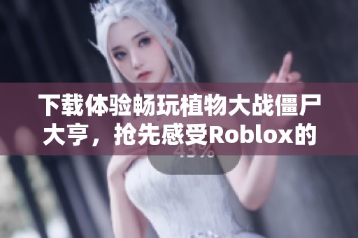 下载体验畅玩植物大战僵尸大亨，抢先感受Roblox的精彩游戏世界