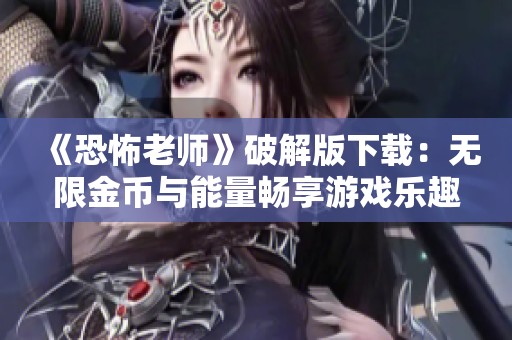 《恐怖老师》破解版下载：无限金币与能量畅享游戏乐趣