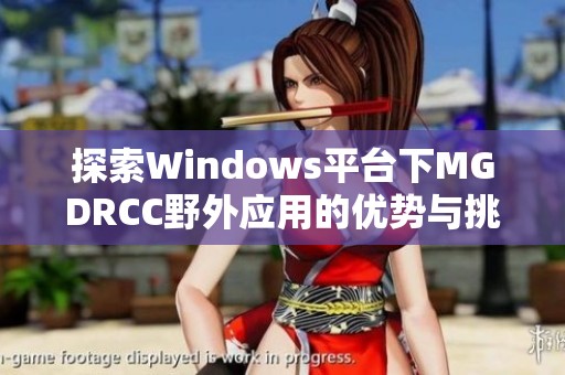 探索Windows平台下MGDRCC野外应用的优势与挑战