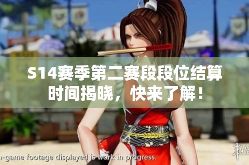 S14赛季第二赛段段位结算时间揭晓，快来了解！