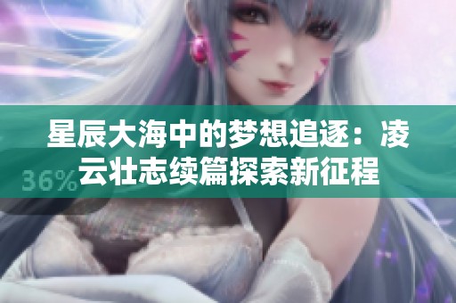 星辰大海中的梦想追逐：凌云壮志续篇探索新征程