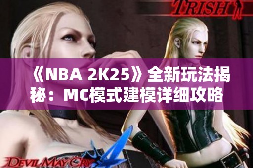 《NBA 2K25》全新玩法揭秘：MC模式建模详细攻略解析