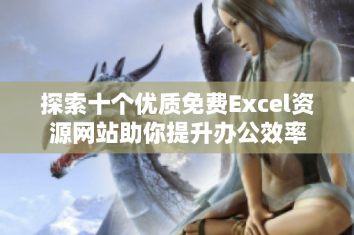 探索十个优质免费Excel资源网站助你提升办公效率