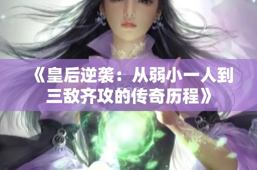 《皇后逆袭：从弱小一人到三敌齐攻的传奇历程》