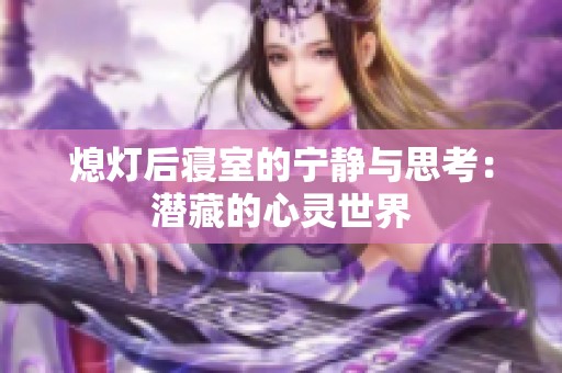 熄灯后寝室的宁静与思考：潜藏的心灵世界