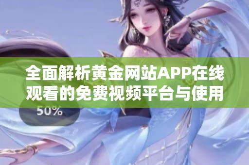 全面解析黄金网站APP在线观看的免费视频平台与使用体验