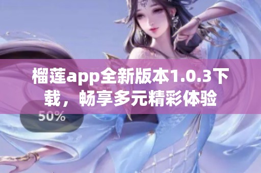 榴莲app全新版本1.0.3下载，畅享多元精彩体验