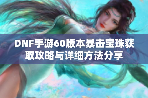 DNF手游60版本暴击宝珠获取攻略与详细方法分享