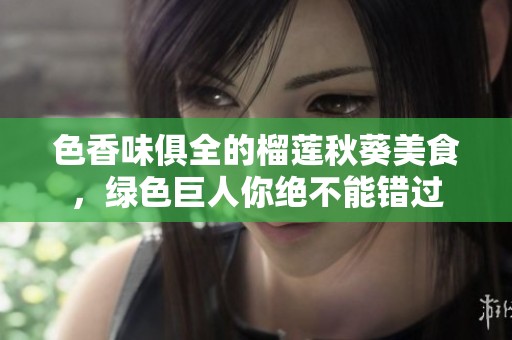 色香味俱全的榴莲秋葵美食，绿色巨人你绝不能错过