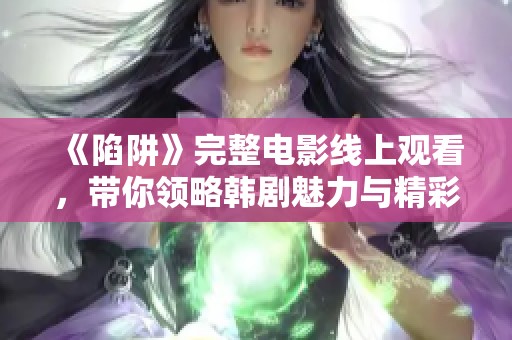 《陷阱》完整电影线上观看，带你领略韩剧魅力与精彩剧情