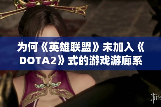 为何《英雄联盟》未加入《DOTA2》式的游戏游廊系统？