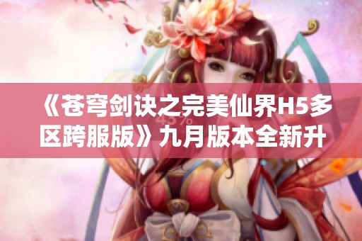 《苍穹剑诀之完美仙界H5多区跨服版》九月版本全新升级活动公告