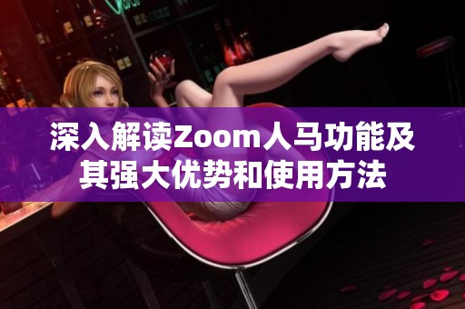 深入解读Zoom人马功能及其强大优势和使用方法