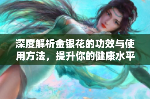 深度解析金银花的功效与使用方法，提升你的健康水平