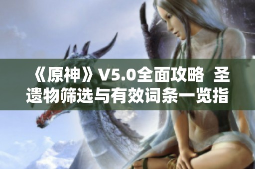 《原神》V5.0全面攻略  圣遗物筛选与有效词条一览指南