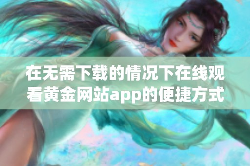 在无需下载的情况下在线观看黄金网站app的便捷方式