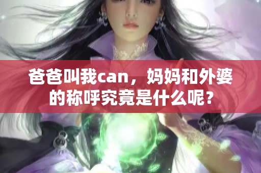 爸爸叫我can，妈妈和外婆的称呼究竟是什么呢？