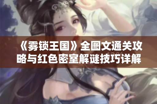 《雾锁王国》全图文通关攻略与红色密室解谜技巧详解