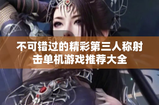 不可错过的精彩第三人称射击单机游戏推荐大全