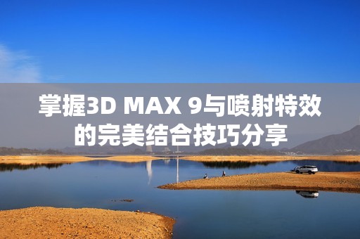 掌握3D MAX 9与喷射特效的完美结合技巧分享