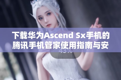 下载华为Ascend Sx手机的腾讯手机管家使用指南与安装步骤