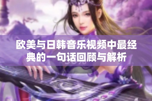 欧美与日韩音乐视频中最经典的一句话回顾与解析