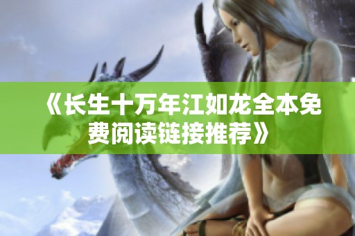 《长生十万年江如龙全本免费阅读链接推荐》