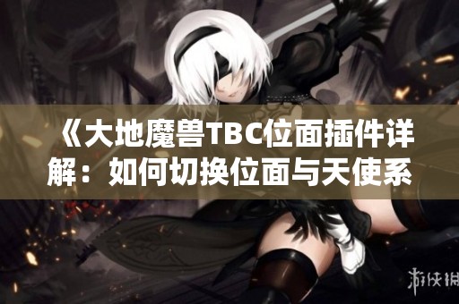 《大地魔兽TBC位面插件详解：如何切换位面与天使系统》