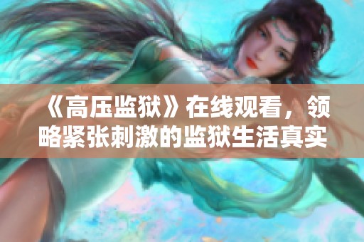 《高压监狱》在线观看，领略紧张刺激的监狱生活真实性体验
