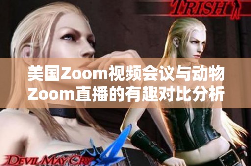 美国Zoom视频会议与动物Zoom直播的有趣对比分析