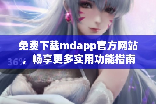 免费下载mdapp官方网站，畅享更多实用功能指南