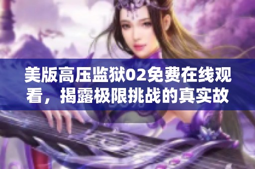 美版高压监狱02免费在线观看，揭露极限挑战的真实故事